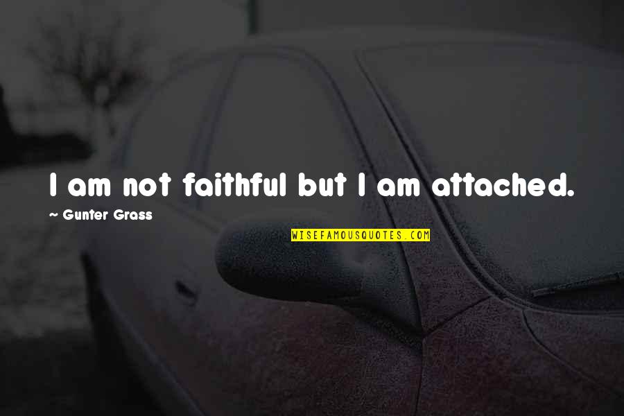 Dischords In Music Quotes By Gunter Grass: I am not faithful but I am attached.
