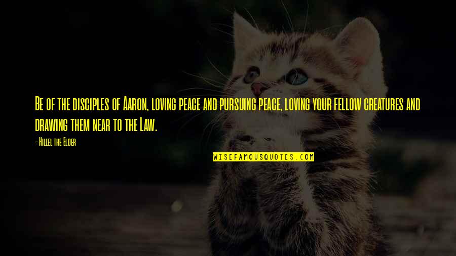 Discierne Los Pensamientos Quotes By Hillel The Elder: Be of the disciples of Aaron, loving peace
