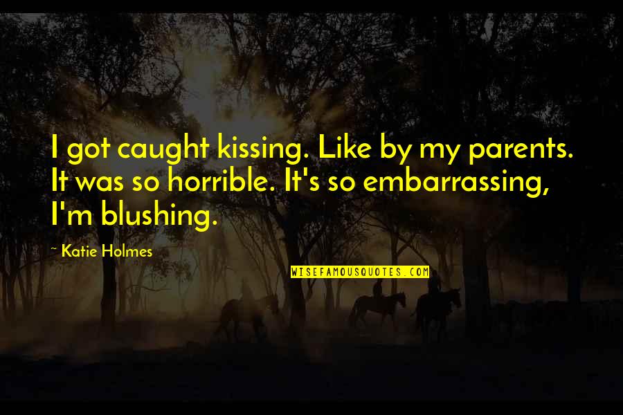 Discipelen Van Quotes By Katie Holmes: I got caught kissing. Like by my parents. Discipelen Van Quotes By Katie Holmes: I got caught kissing. Like by my parents.