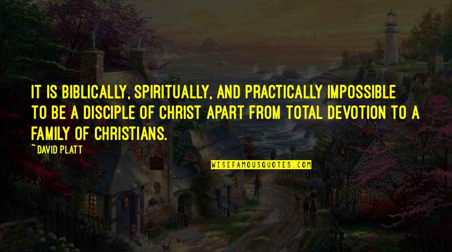 Disciple Of Christ Quotes By David Platt: It is biblically, spiritually, and practically impossible to
