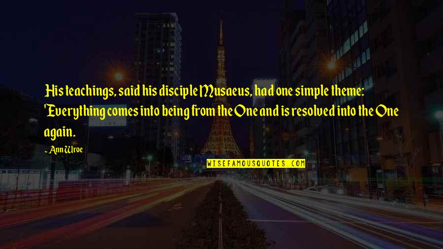 Disciple Quotes By Ann Wroe: His teachings, said his disciple Musaeus, had one Disciple Quotes By Ann Wroe: His teachings, said his disciple Musaeus, had one