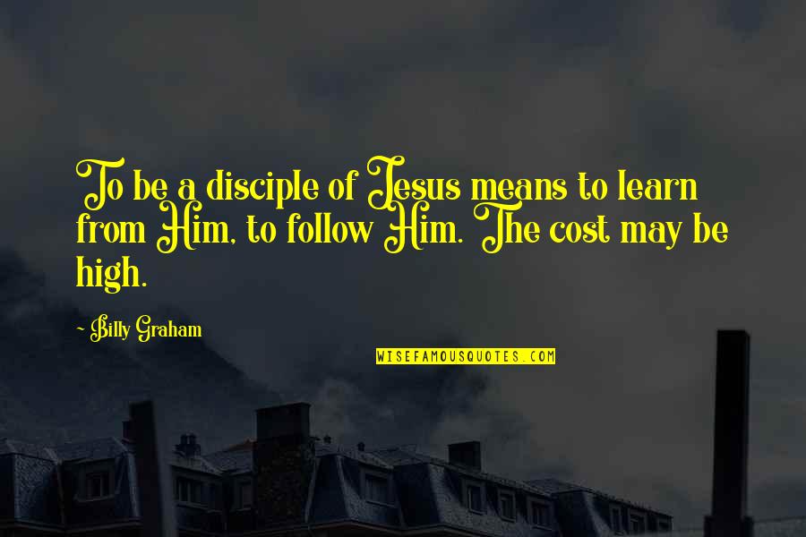 Disciple Quotes By Billy Graham: To be a disciple of Jesus means to Disciple Quotes By Billy Graham: To be a disciple of Jesus means to
