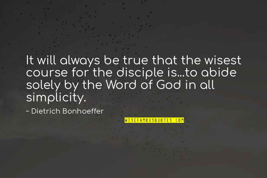 Disciple Quotes By Dietrich Bonhoeffer: It will always be true that the wisest Disciple Quotes By Dietrich Bonhoeffer: It will always be true that the wisest