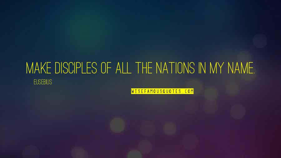 Disciple Quotes By Eusebius: Make disciples of all the nations in my