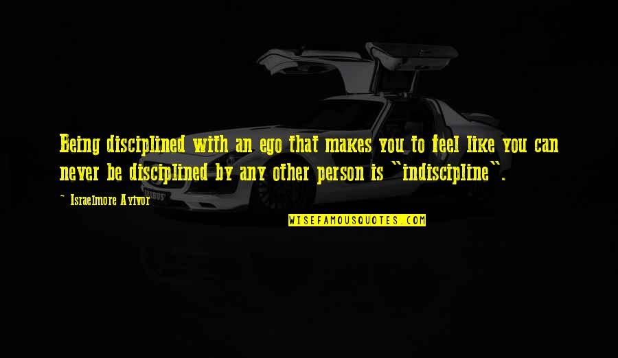 Disciple Quotes By Israelmore Ayivor: Being disciplined with an ego that makes you Disciple Quotes By Israelmore Ayivor: Being disciplined with an ego that makes you