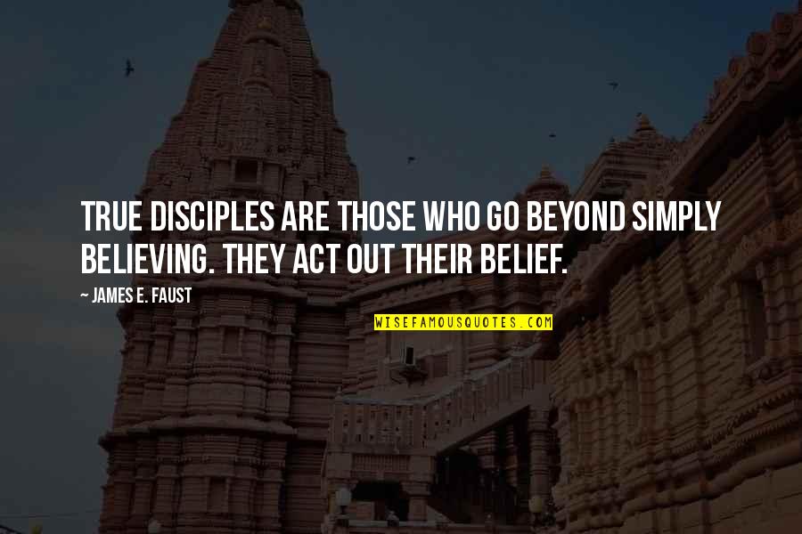 Disciple Quotes By James E. Faust: True disciples are those who go beyond simply Disciple Quotes By James E. Faust: True disciples are those who go beyond simply