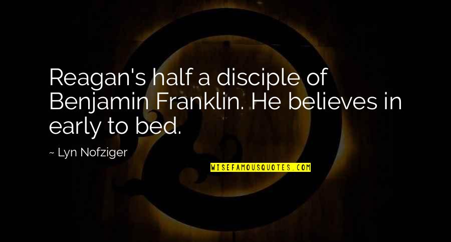 Disciple Quotes By Lyn Nofziger: Reagan's half a disciple of Benjamin Franklin. He