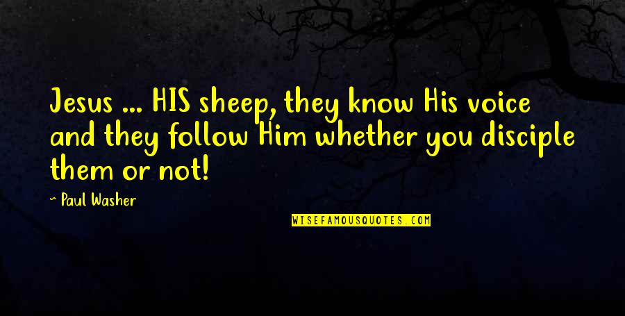 Disciple Quotes By Paul Washer: Jesus ... HIS sheep, they know His voice Disciple Quotes By Paul Washer: Jesus ... HIS sheep, they know His voice