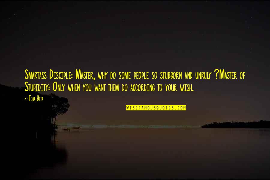 Disciple Quotes By Toba Beta: Smartass Disciple: Master, why do some people so Disciple Quotes By Toba Beta: Smartass Disciple: Master, why do some people so