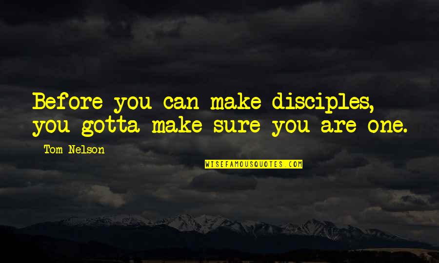 Disciple Quotes By Tom Nelson: Before you can make disciples, you gotta make