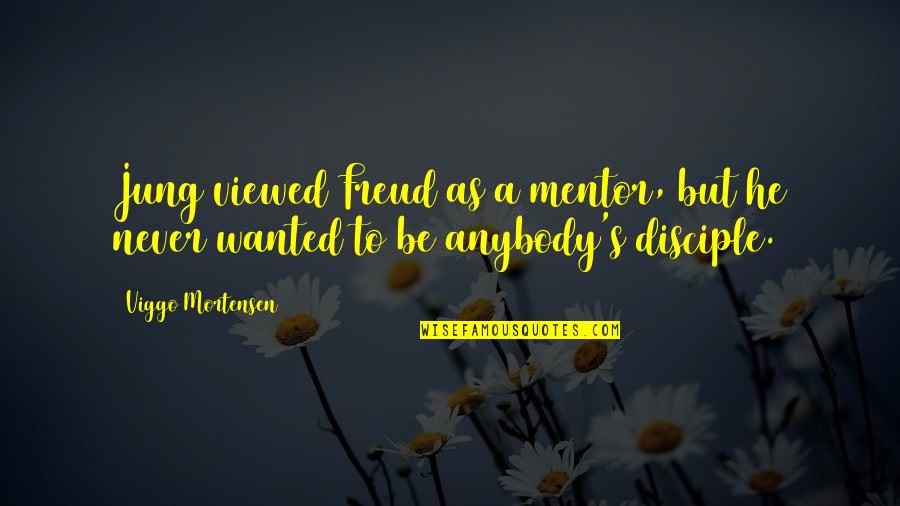 Disciple Quotes By Viggo Mortensen: Jung viewed Freud as a mentor, but he