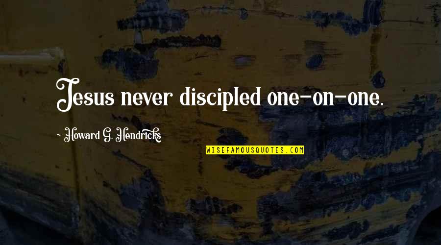 Discipled Quotes By Howard G. Hendricks: Jesus never discipled one-on-one. Discipled Quotes By Howard G. Hendricks: Jesus never discipled one-on-one.