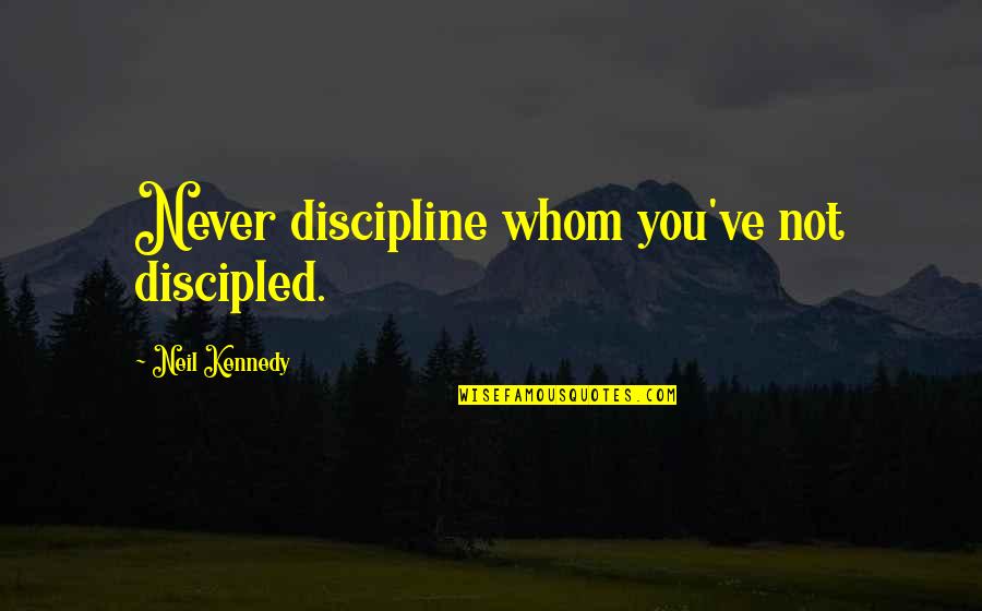 Discipled Quotes By Neil Kennedy: Never discipline whom you've not discipled. Discipled Quotes By Neil Kennedy: Never discipline whom you've not discipled.