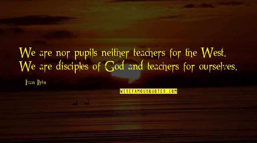 Disciples 2 Quotes By Ivan Ilyin: We are nor pupils neither teachers for the
