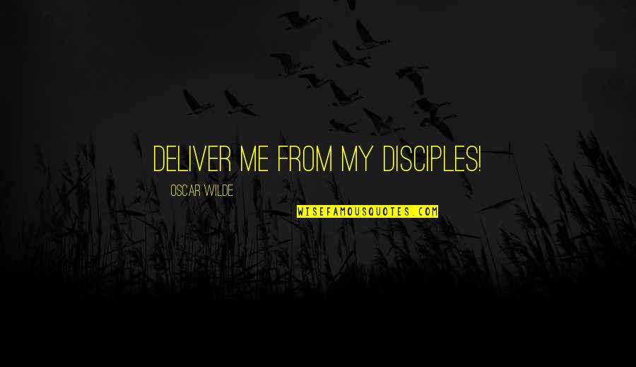 Disciples 2 Quotes By Oscar Wilde: Deliver me from my disciples!