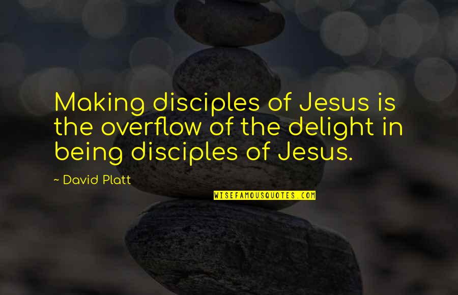 Disciples 3 Quotes By David Platt: Making disciples of Jesus is the overflow of