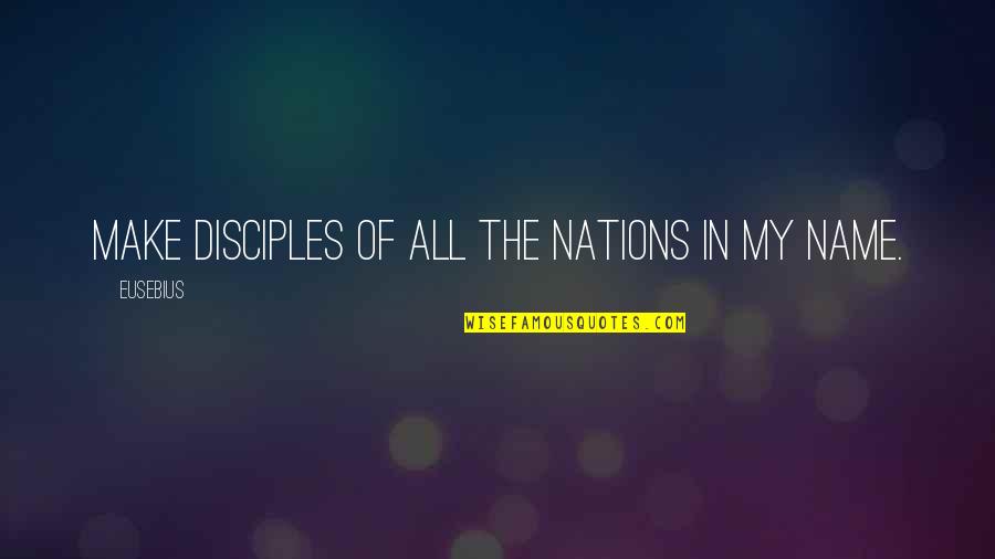 Disciples 3 Quotes By Eusebius: Make disciples of all the nations in my