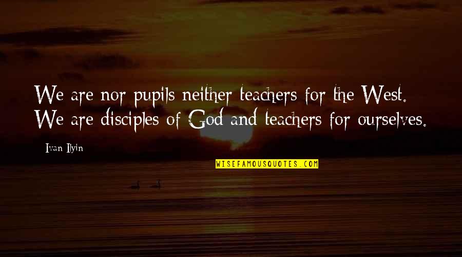 Disciples 3 Quotes By Ivan Ilyin: We are nor pupils neither teachers for the
