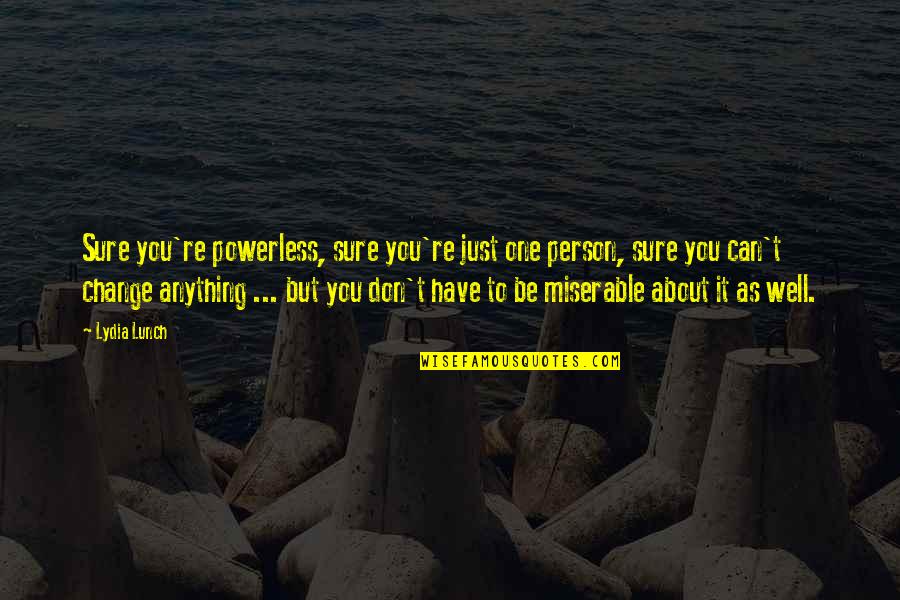 Discipleship Bible Quotes By Lydia Lunch: Sure you're powerless, sure you're just one person,