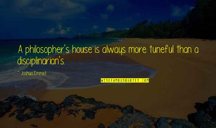 Disciplinarian Quotes By Joshua Emmet: A philosopher's house is always more tuneful than