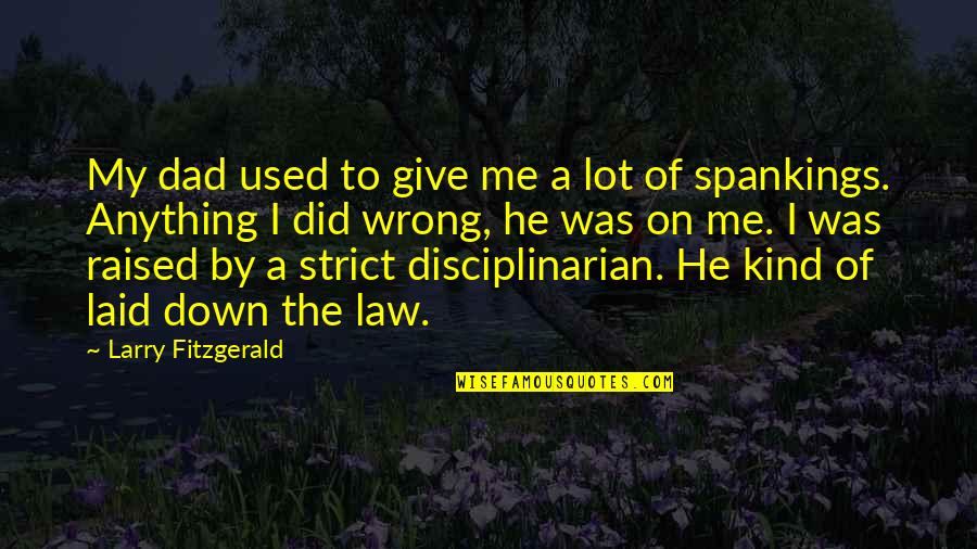 Disciplinarian Quotes By Larry Fitzgerald: My dad used to give me a lot