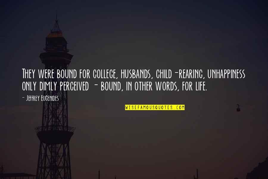 Disciplinarian Synonyms Quotes By Jeffrey Eugenides: They were bound for college, husbands, child-rearing, unhappiness Disciplinarian Synonyms Quotes By Jeffrey Eugenides: They were bound for college, husbands, child-rearing, unhappiness