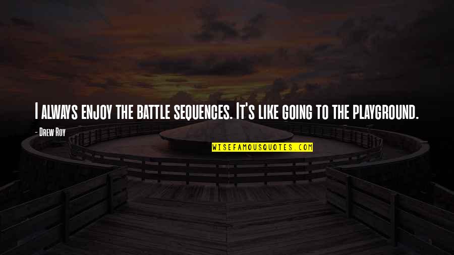 Disciplinarians North Quotes By Drew Roy: I always enjoy the battle sequences. It's like