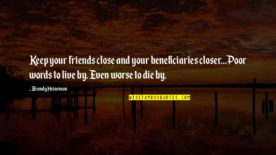 Disciplinarians Stick Quotes By Brandy Heineman: Keep your friends close and your beneficiaries closer...Poor