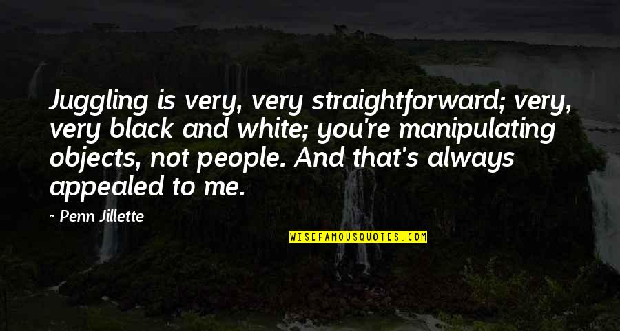 Disciplinarios Quotes By Penn Jillette: Juggling is very, very straightforward; very, very black Disciplinarios Quotes By Penn Jillette: Juggling is very, very straightforward; very, very black