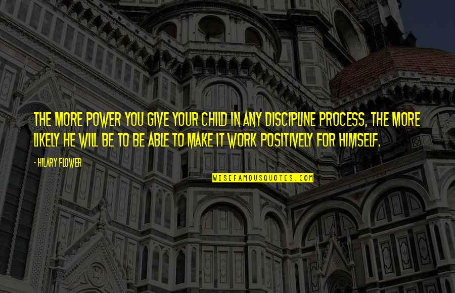 Discipline A Child Quotes By Hilary Flower: The more power you give your child in