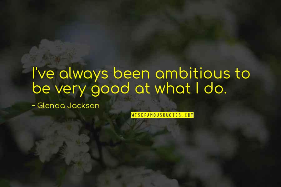 Discipline And Determination Quotes By Glenda Jackson: I've always been ambitious to be very good