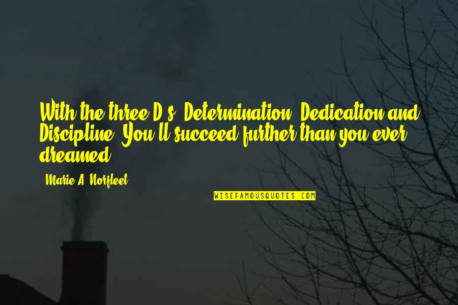 Discipline And Determination Quotes By Marie A. Norfleet: With the three D's: Determination, Dedication and Discipline;