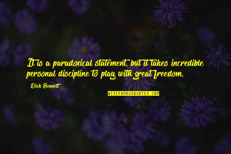 Discipline And Freedom Quotes By Dick Bennett: It is a paradoxical statement, but it takes