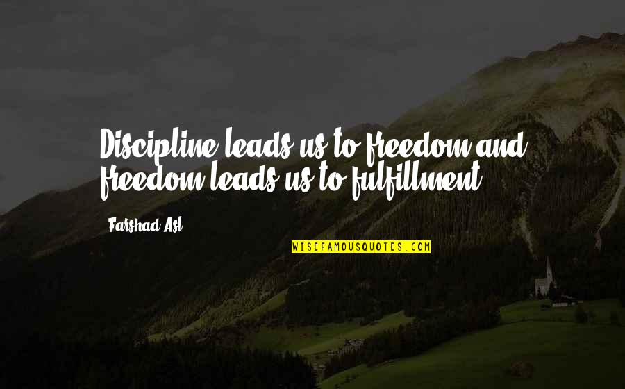 Discipline And Freedom Quotes By Farshad Asl: Discipline leads us to freedom and freedom leads