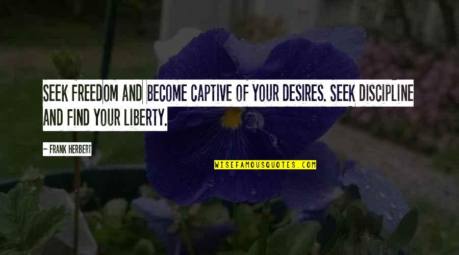 Discipline And Freedom Quotes By Frank Herbert: Seek freedom and become captive of your desires.