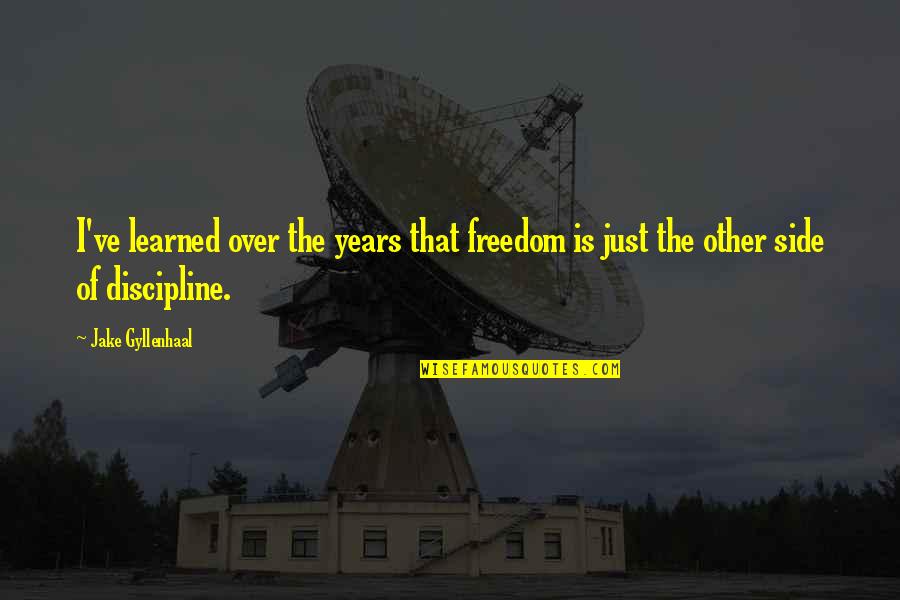 Discipline And Freedom Quotes By Jake Gyllenhaal: I've learned over the years that freedom is
