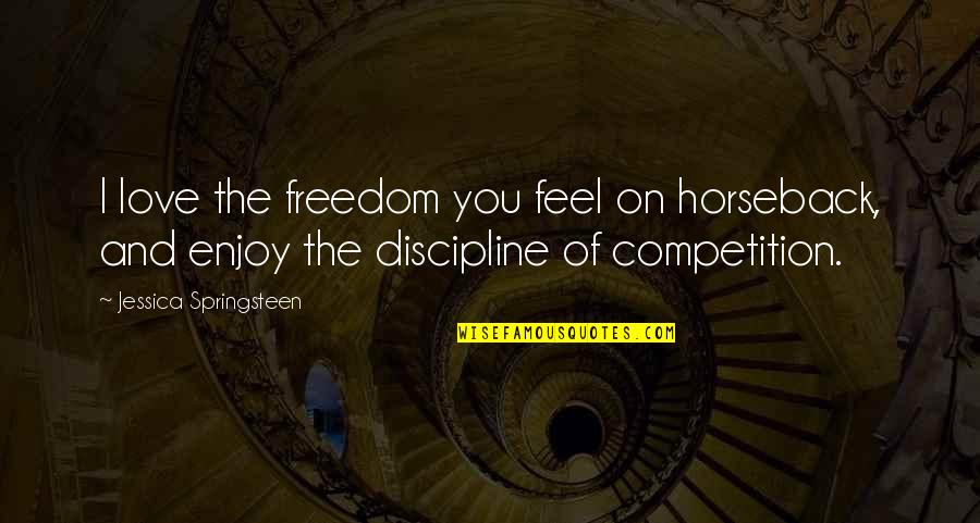 Discipline And Freedom Quotes By Jessica Springsteen: I love the freedom you feel on horseback,