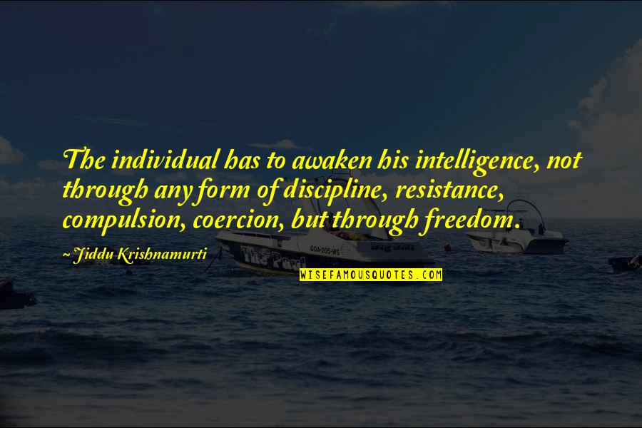 Discipline And Freedom Quotes By Jiddu Krishnamurti: The individual has to awaken his intelligence, not