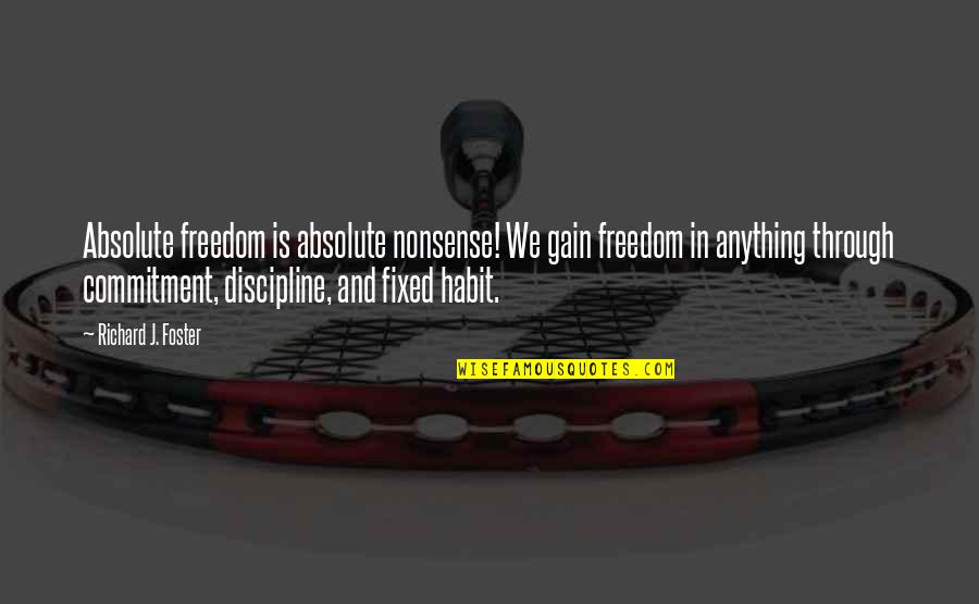 Discipline And Freedom Quotes By Richard J. Foster: Absolute freedom is absolute nonsense! We gain freedom