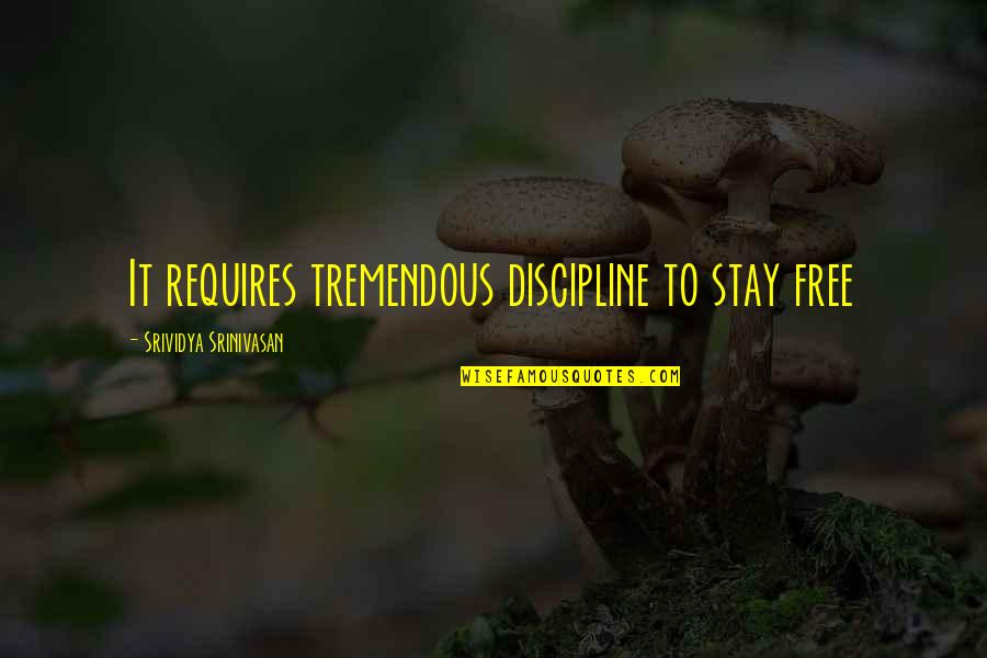 Discipline And Freedom Quotes By Srividya Srinivasan: It requires tremendous discipline to stay free