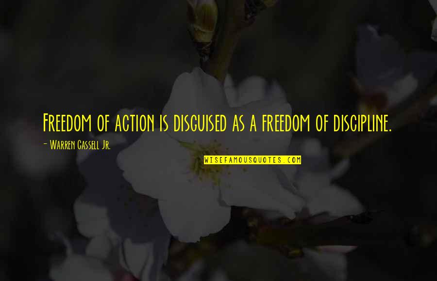 Discipline And Freedom Quotes By Warren Cassell Jr.: Freedom of action is disguised as a freedom