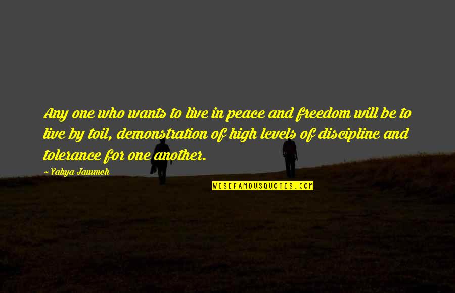 Discipline And Freedom Quotes By Yahya Jammeh: Any one who wants to live in peace