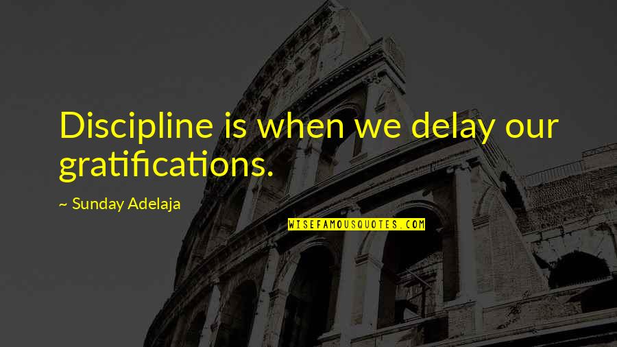 Discipline And Gratification Quotes By Sunday Adelaja: Discipline is when we delay our gratifications.