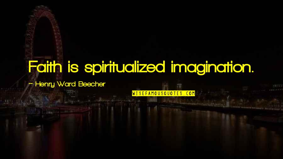 Discipline And Leadership Quotes By Henry Ward Beecher: Faith is spiritualized imagination.