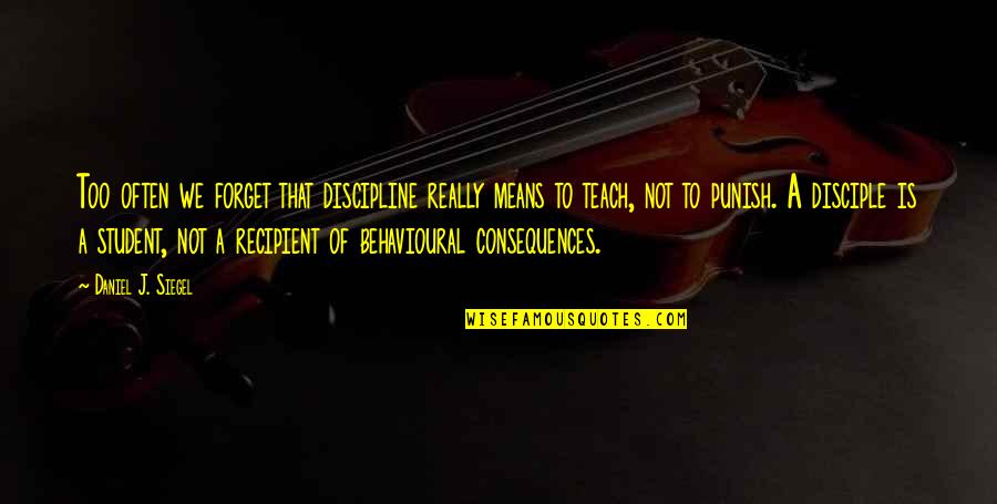 Discipline And Punish Quotes By Daniel J. Siegel: Too often we forget that discipline really means Discipline And Punish Quotes By Daniel J. Siegel: Too often we forget that discipline really means