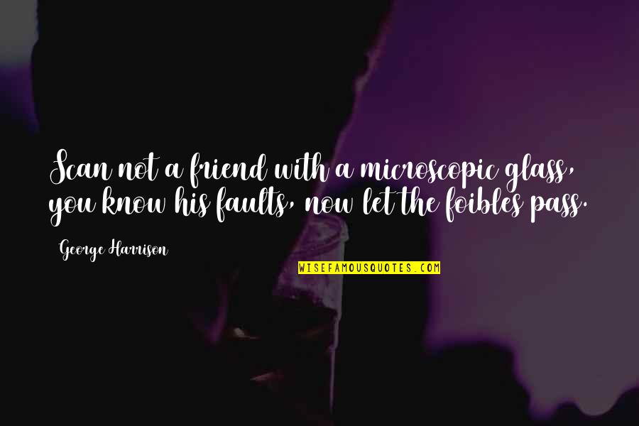 Discipline And Punish Quotes By George Harrison: Scan not a friend with a microscopic glass, Discipline And Punish Quotes By George Harrison: Scan not a friend with a microscopic glass,