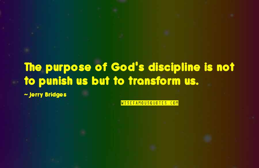 Discipline And Punish Quotes By Jerry Bridges: The purpose of God's discipline is not to