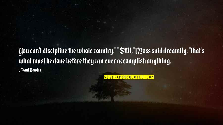 Discipline And Punish Quotes By Paul Bowles: You can't discipline the whole country." "Still," Moss Discipline And Punish Quotes By Paul Bowles: You can't discipline the whole country." "Still," Moss