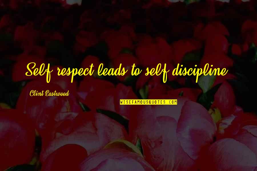 Discipline And Respect Quotes By Clint Eastwood: Self-respect leads to self-discipline.