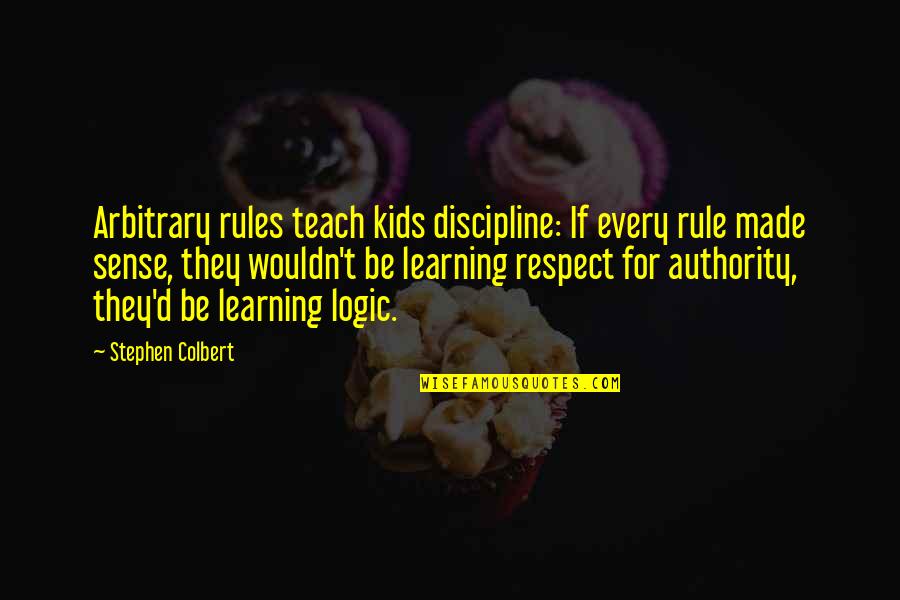 Discipline And Respect Quotes By Stephen Colbert: Arbitrary rules teach kids discipline: If every rule